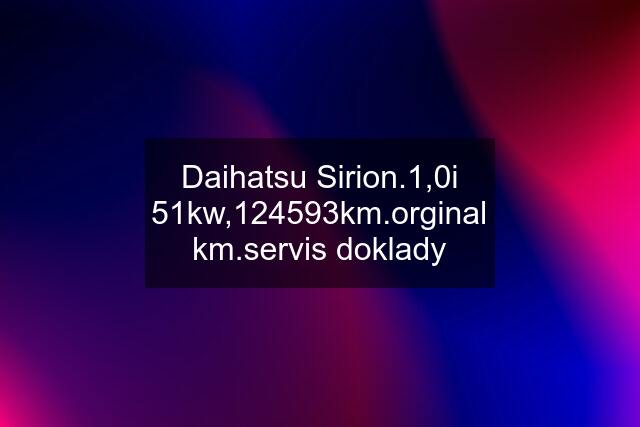 Daihatsu Sirion.1,0i 51kw,124593km.orginal km.servis doklady