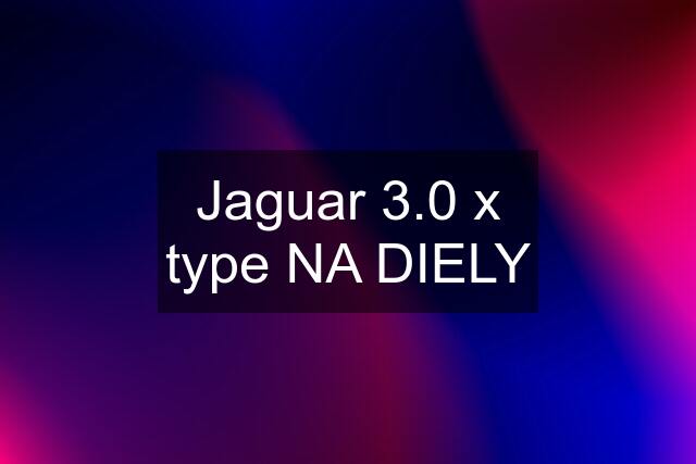 Jaguar 3.0 x type NA DIELY