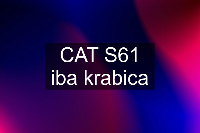 CAT S61 iba krabica