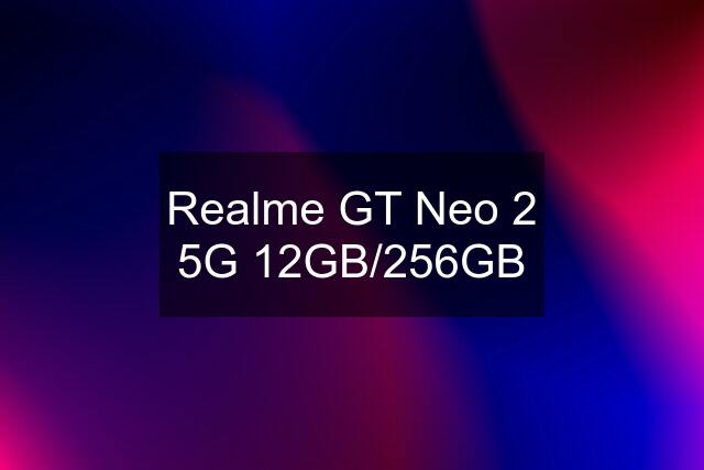 Realme GT Neo 2 5G 12GB/256GB