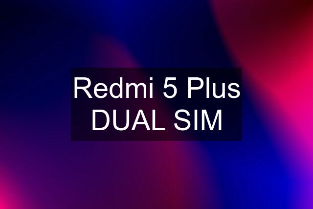 Redmi 5 Plus DUAL SIM