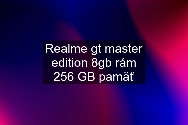 Realme gt master edition 8gb rám 256 GB pamäť