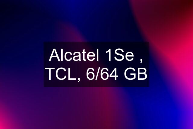 Alcatel 1Se , TCL, 6/64 GB