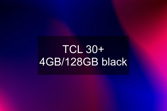 TCL 30+ 4GB/128GB black