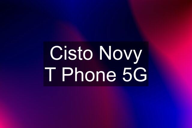 Cisto Novy T Phone 5G