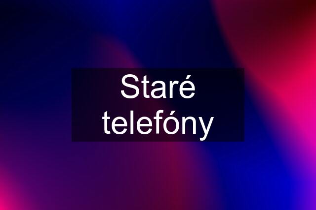 Staré telefóny