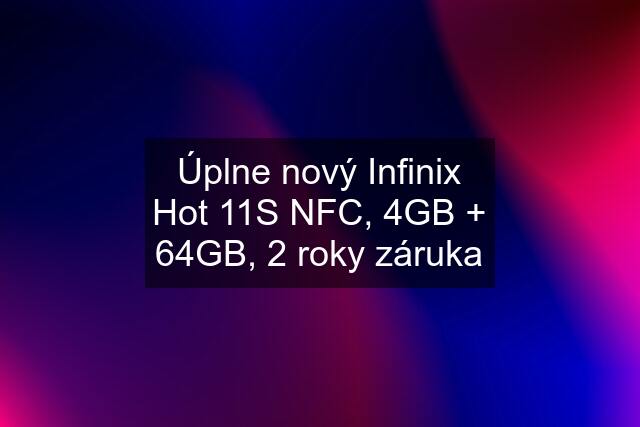 Úplne nový Infinix Hot 11S NFC, 4GB + 64GB, 2 roky záruka