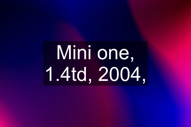 Mini one, 1.4td, 2004,