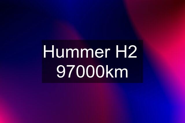 Hummer H2  97000km