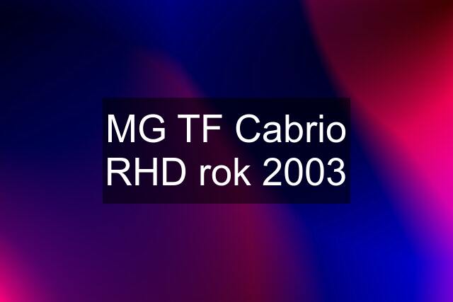 MG TF Cabrio RHD rok 2003