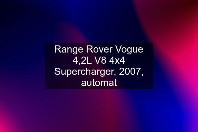 Range Rover Vogue 4,2L V8 4x4 Supercharger, 2007, automat