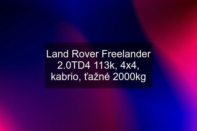 Land Rover Freelander 2.0TD4 113k, 4x4, kabrio, ťažné 2000kg