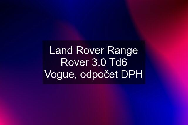 Land Rover Range Rover 3.0 Td6 Vogue, odpočet DPH