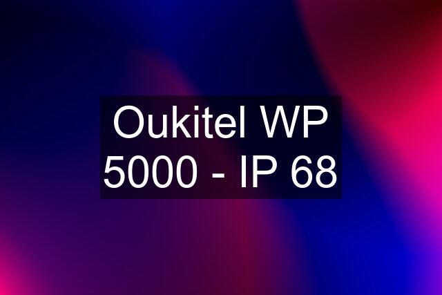 Oukitel WP 5000 - IP 68