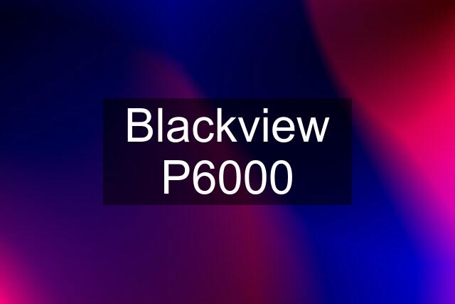 Blackview P6000