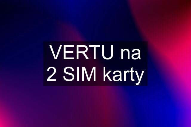 VERTU na 2 SIM karty