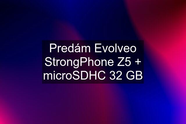 Predám Evolveo StrongPhone Z5 + microSDHC 32 GB