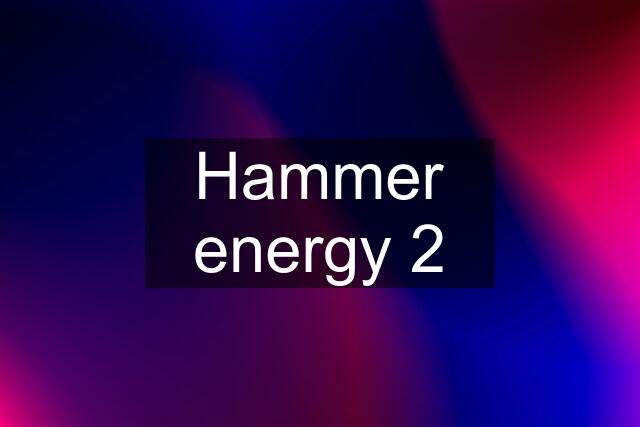 Hammer energy 2