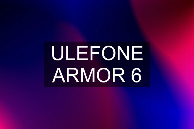 ULEFONE ARMOR 6