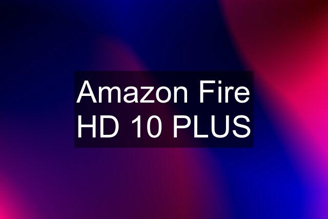 Amazon Fire HD 10 PLUS