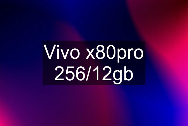 Vivo x80pro 256/12gb