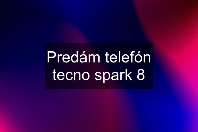 Predám telefón tecno spark 8