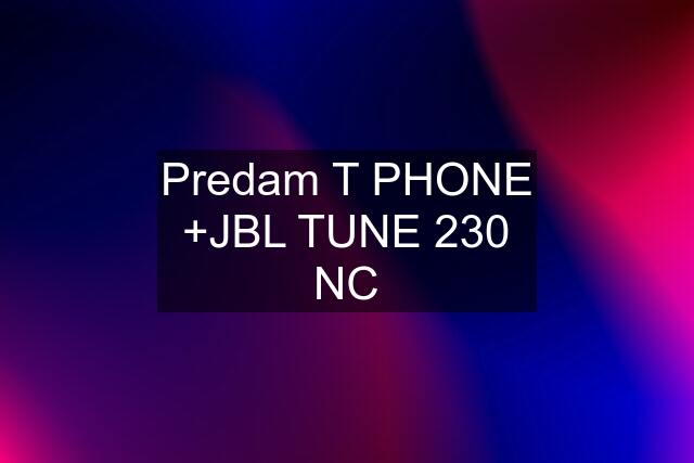 Predam T PHONE +JBL TUNE 230 NC