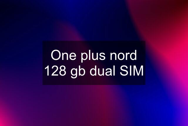 One plus nord 128 gb dual SIM