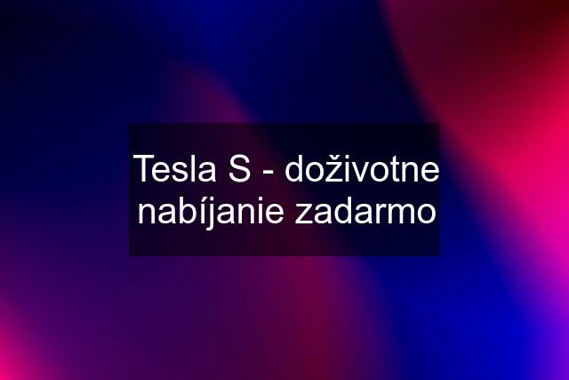 Tesla S - doživotne nabíjanie zadarmo