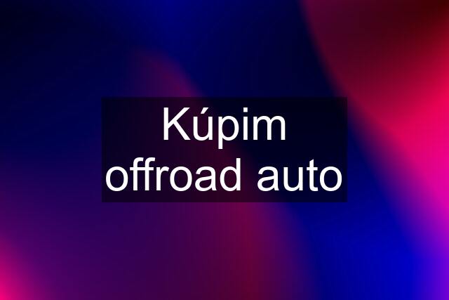 Kúpim offroad auto