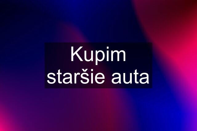 Kupim staršie auta