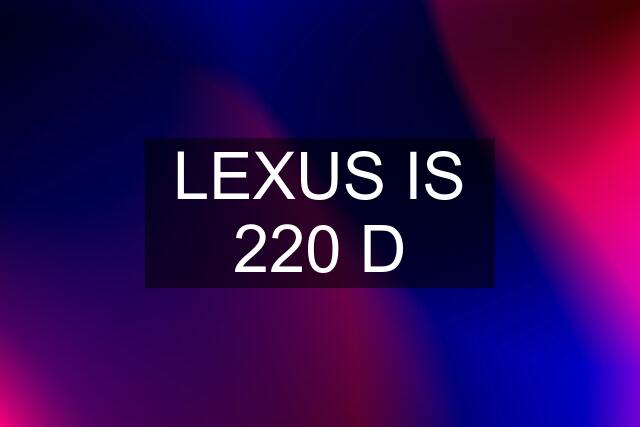 LEXUS IS 220 D