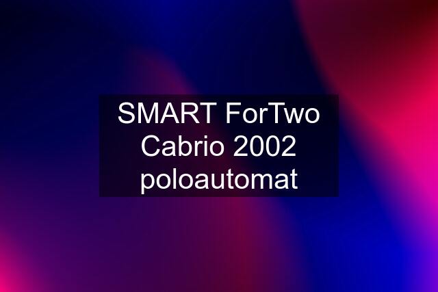 SMART ForTwo Cabrio 2002 poloautomat