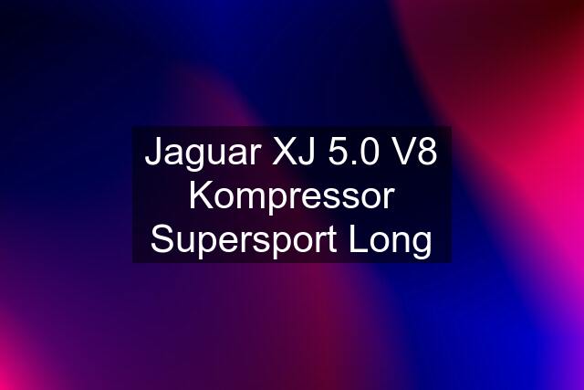 Jaguar XJ 5.0 V8 Kompressor Supersport Long