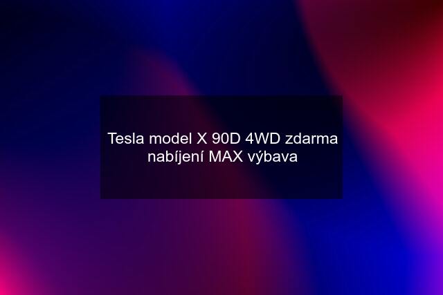 Tesla model X 90D 4WD zdarma nabíjení MAX výbava