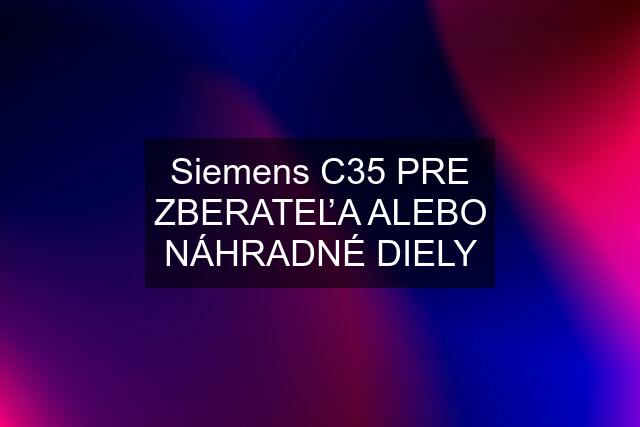 Siemens C35 PRE ZBERATEĽA ALEBO NÁHRADNÉ DIELY