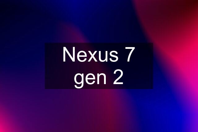 Nexus 7 gen 2