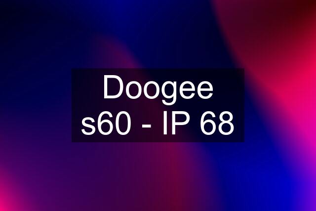 Doogee s60 - IP 68