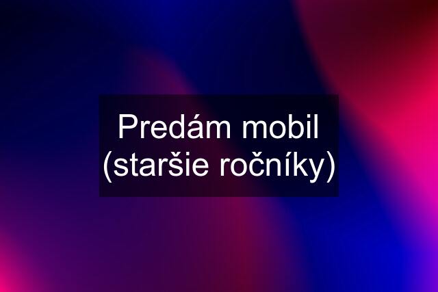 Predám mobil (staršie ročníky)