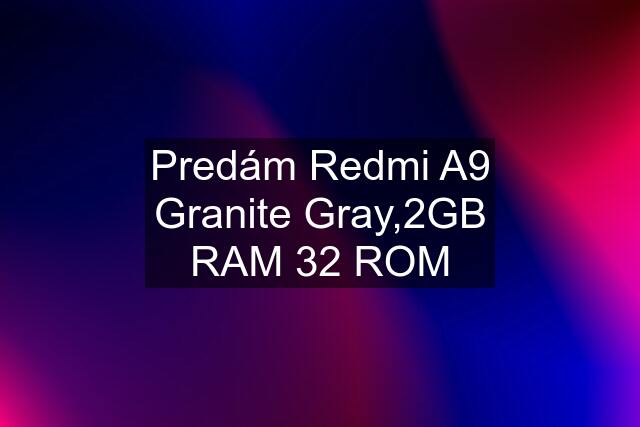 Predám Redmi A9 Granite Gray,2GB RAM 32 ROM