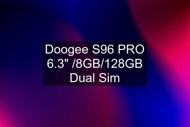 Doogee S96 PRO 6.3" /8GB/128GB Dual Sim