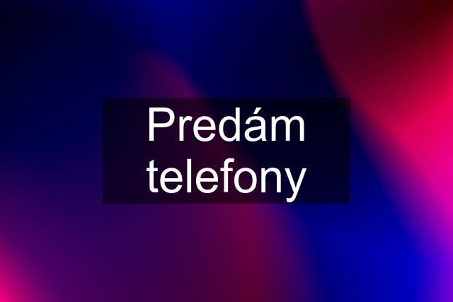 Predám telefony