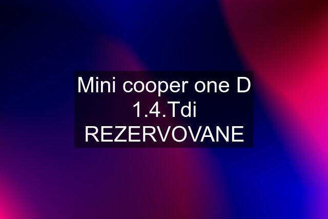 Mini cooper one D 1.4.Tdi REZERVOVANE