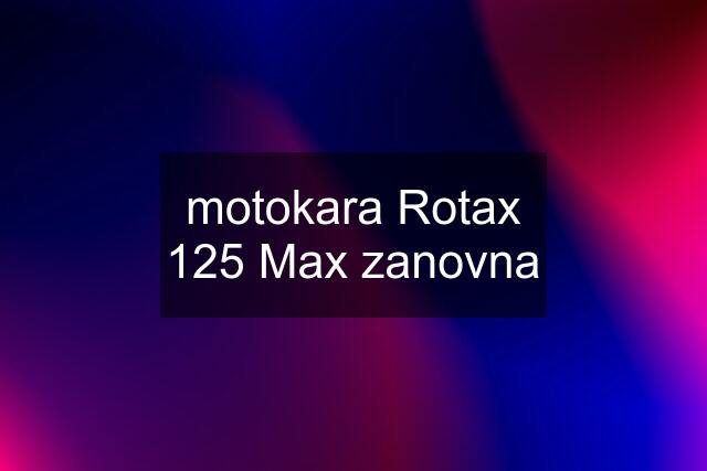 motokara Rotax 125 Max zanovna