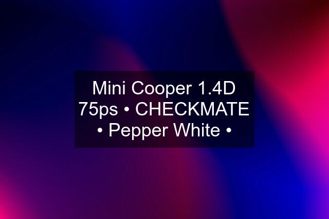 Mini Cooper 1.4D 75ps • CHECKMATE • Pepper White •