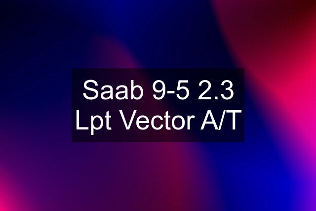 Saab 9-5 2.3 Lpt Vector A/T