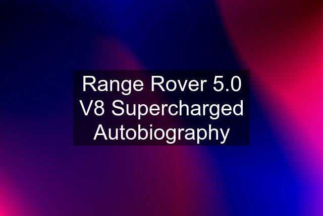 Range Rover 5.0 V8 Supercharged Autobiography