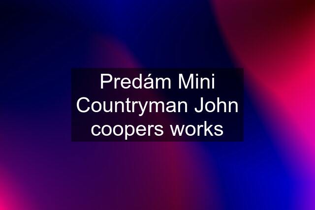 Predám Mini Countryman John coopers works