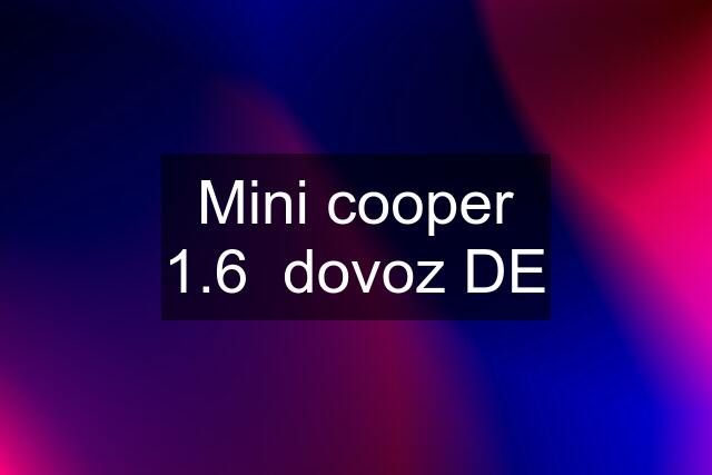 Mini cooper 1.6  dovoz DE