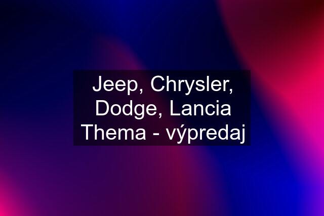 Jeep, Chrysler, Dodge, Lancia Thema - výpredaj